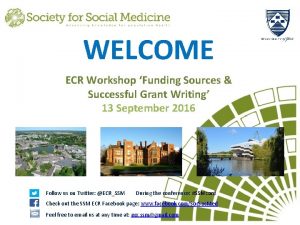 WELCOME ECR Workshop Funding Sources Successful Grant Writing