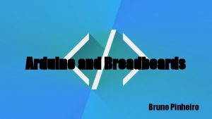 Arduino and Breadboards Bruno Pinheiro Electrical Components What