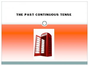THE PAST CONTINUOUS TENSE The Past Continuous Tense