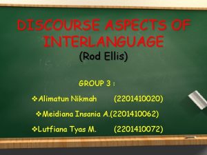 DISCOURSE ASPECTS OF INTERLANGUAGE Rod Ellis GROUP 3