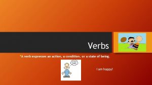 Verbs A verb expresses an action a condition