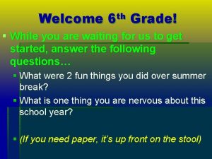 Welcome 6 th Grade While you are waiting