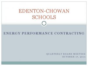 EDENTONCHOWAN SCHOOLS ENERGY PERFORMANCE CONTRACTING QUARTERLY BOARD MEETING