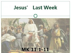 Jesus Last Week MK 11 1 11 Jesus