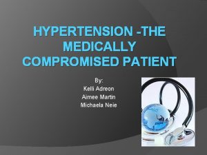 HYPERTENSION THE MEDICALLY COMPROMISED PATIENT By Kelli Adreon