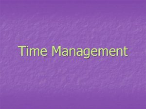 Time Management Time Management n n Why is