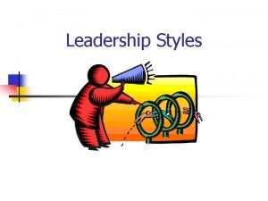 Leadership Styles AUTOCRATIC CHARACTERISTICS Tells others what to