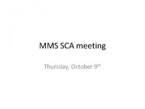 MMS SCA meeting Thursday October 9 th Agenda