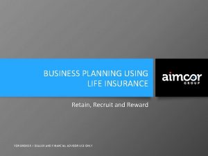 BUSINESS PLANNING USING LIFE INSURANCE Retain Recruit and