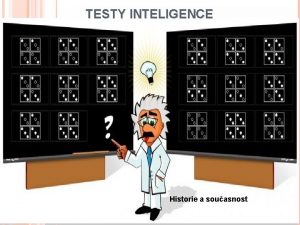 TESTY INTELIGENCE Historie a souasnost DEFINICE INTELIGENCE E