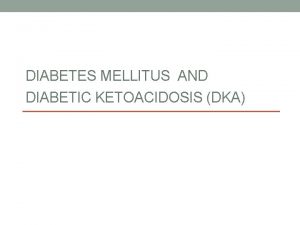 DIABETES MELLITUS AND DIABETIC KETOACIDOSIS DKA DM diagnosis