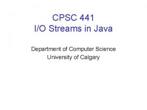 CPSC 441 IO Streams in Java Department of