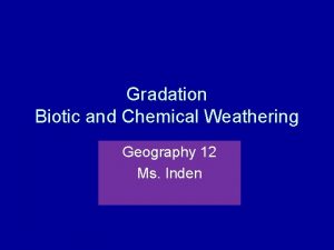 Gradation Biotic and Chemical Weathering Geography 12 Ms