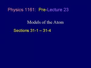 Physics 1161 PreLecture 23 Models of the Atom