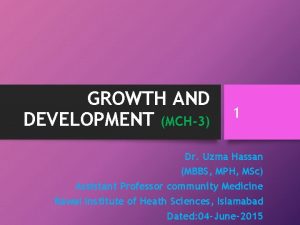 GROWTH AND DEVELOPMENT MCH3 1 Dr Uzma Hassan