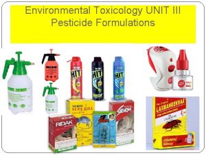 Environmental Toxicology UNIT III Pesticide Formulations CONTENTS What