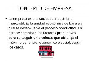 CONCEPTO DE EMPRESA La empresa es una sociedad