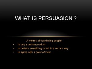 WHAT IS PERSUASION A means of convincing people
