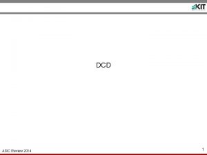 DCD ASIC Review 2014 1 DCD is implemented