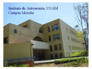 INSTITUTO DE ASTRONOMIA UNAM CAMPUS MORELIA CMO SE