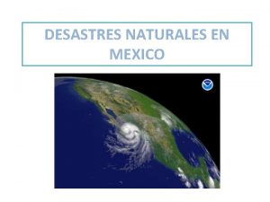 DESASTRES NATURALES EN MEXICO El trmino desastre natural