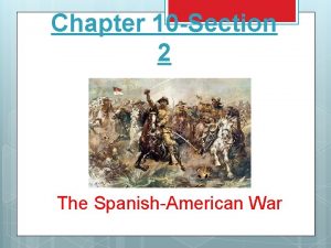 Chapter 10 Section 2 The SpanishAmerican War Cubans