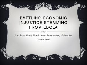 BATTLING ECONOMIC INJUSTICE STEMMING FROM EBOLA Ana Race