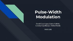 PulseWidth Modulation David CruzLopez Enrico Ruffolo Lavanya Upadhyaya