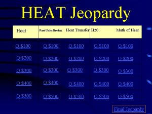 HEAT Jeopardy Heat Past Units Review Heat Transfer HEAT Jeopardy Heat Past Units Review Heat Transfer