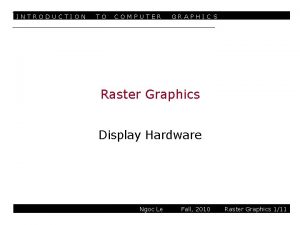 INTRODUCTION TO COMPUTER GRAPHIC S Raster Graphics Display