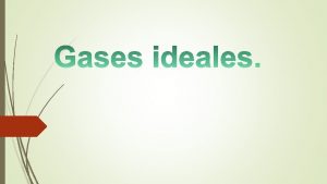 Gases ideales Propiedades generales de un gas ideal