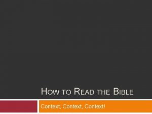HOW TO READ THE BIBLE Context Context Context