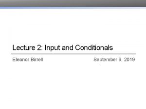 Lecture 2 Input and Conditionals Eleanor Birrell September