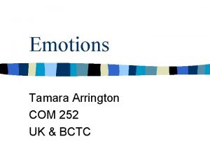 Emotions Tamara Arrington COM 252 UK BCTC Emotional