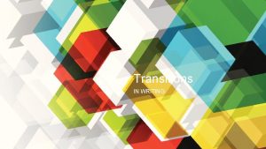Transitions IN WRITING Transitions Between ideas in writing