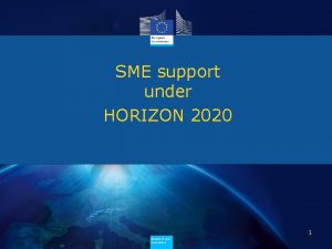 SME support under HORIZON 2020 1 Research and