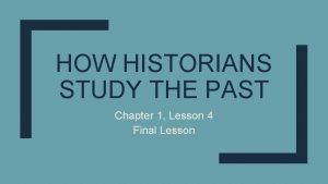 HOW HISTORIANS STUDY THE PAST Chapter 1 Lesson