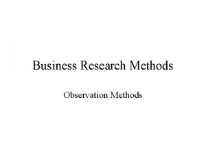 Business Research Methods Observation Methods Scientific Observation Is