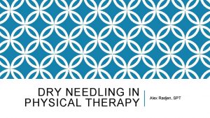 DRY NEEDLING IN PHYSICAL THERAPY Alex Radjen SPT