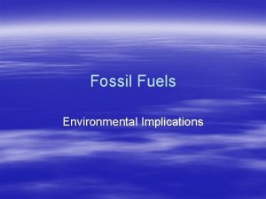 Fossil Fuels Environmental Implications Fossil Fuels and the