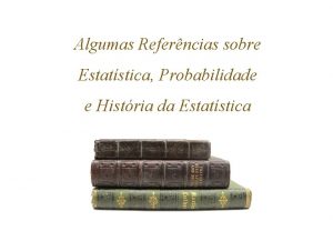 Algumas Referncias sobre Estatstica Probabilidade e Histria da