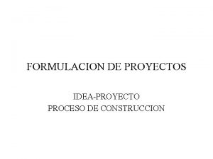 FORMULACION DE PROYECTOS IDEAPROYECTO PROCESO DE CONSTRUCCION CARACTERISTICAS