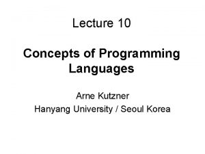 Lecture 10 Concepts of Programming Languages Arne Kutzner