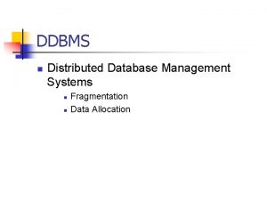 DDBMS n Distributed Database Management Systems n n