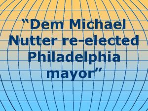 Dem Michael Nutter reelected Philadelphia mayor PHILADELPHIA Democratic