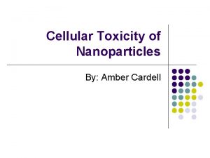 Cellular Toxicity of Nanoparticles By Amber Cardell Nanoparticles