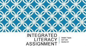 INTEGRATED LITERACY ASSIGNMENT Stefani Tepas SST 309 Section