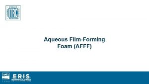 Aqueous FilmForming Foam AFFF Learning Objectives Describe foam