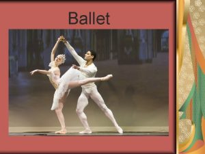 Ballet Ballet kind of theatrics the main means