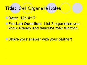 Title Cell Organelle Notes l Date 121417 l